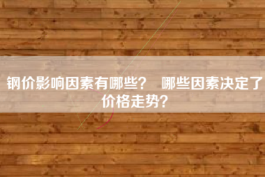 钢价影响因素有哪些？  哪些因素决定了价格走势？
