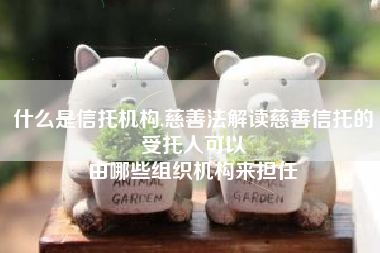 什么是信托机构,慈善法解读慈善信托的受托人可以
由哪些组织机构来担任 什么是信托机构,慈善法解读慈善信托的受托人可以
由哪些组织机构来担任