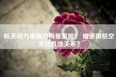 航天动力重组方向是氢能？ 难道跟航空发动机没关系？