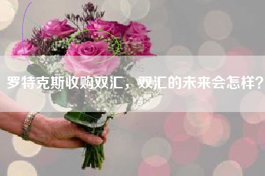 罗特克斯收购双汇,双汇的未来会怎样?